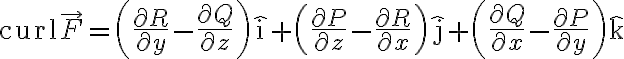 $\operatorname{curl}\vec{F}=\left(\frac{\partial R}{\partial y}-\frac{\partial Q}{\partial z}\right)\hat{\rm i}+\left(\frac{\partial P}{\partial z}-\frac{\partial R}{\partial x}\right)\hat{\rm j}+\left(\frac{\partial Q}{\partial x}-\frac{\partial P}{\partial y}\right)\hat{\rm k}$